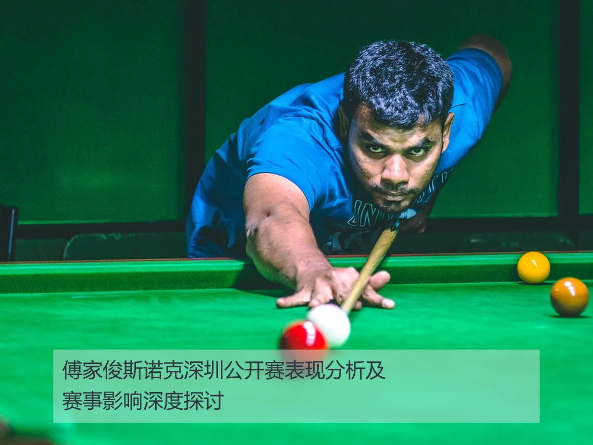 傅家俊斯诺克深圳公开赛表现分析及赛事影响深度探讨